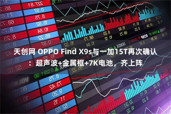 天创网 OPPO Find X9s与一加15T再次确认：超声波+金属框+7K电池，齐上阵