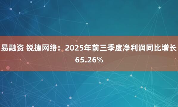 易融资 锐捷网络：2025年前三季度净利润同比增长65.26%