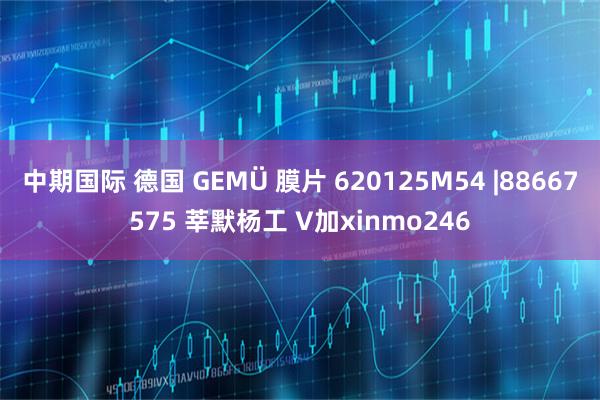 中期国际 德国 GEMÜ 膜片 620125M54 |88667575 莘默杨工 V加xinmo246