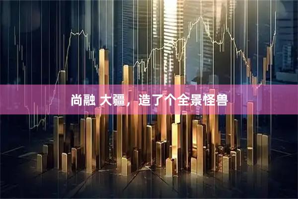 尚融 大疆，造了个全景怪兽